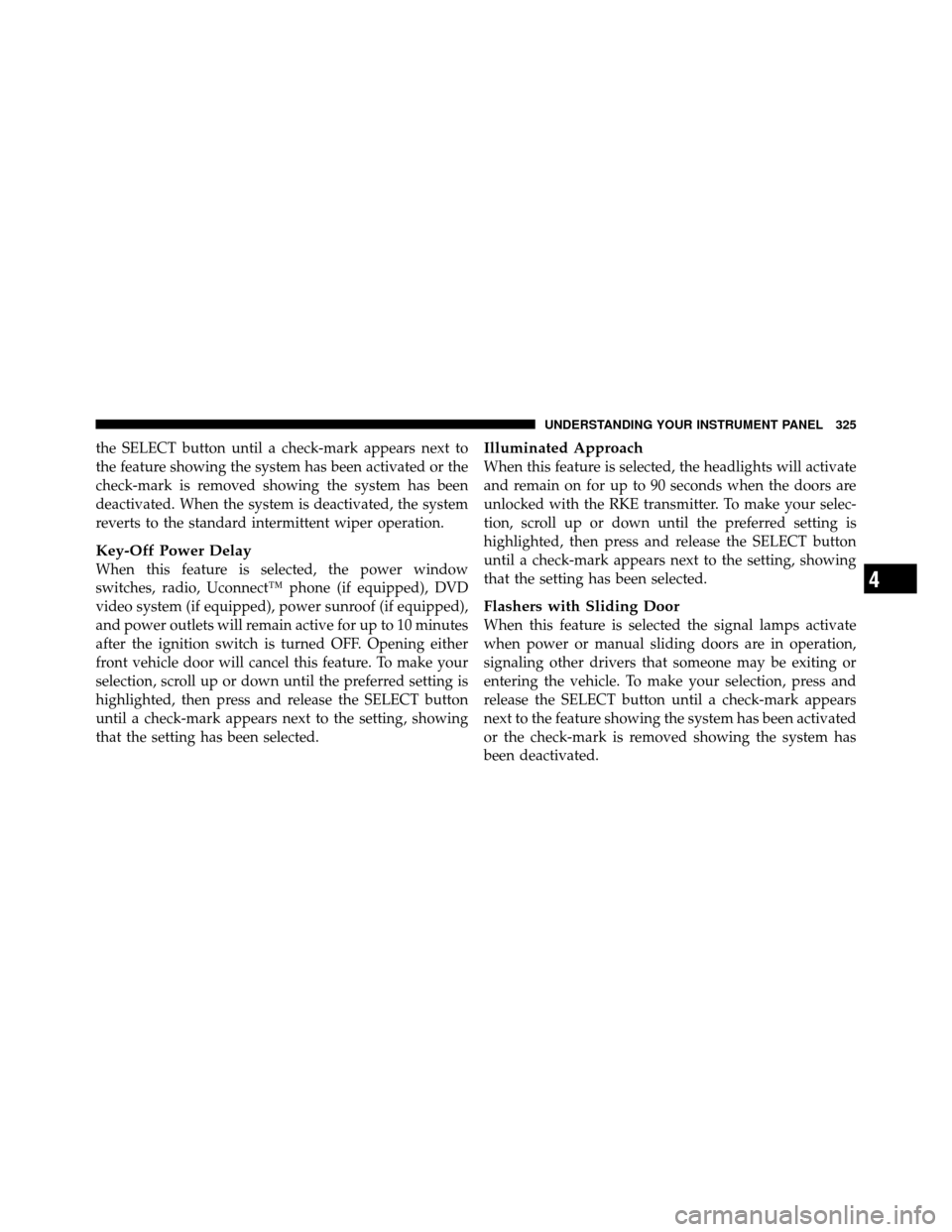 CHRYSLER TOWN AND COUNTRY 2012 5.G Owners Manual the SELECT button until a check-mark appears next to
the feature showing the system has been activated or the
check-mark is removed showing the system has been
deactivated. When the system is deactiva