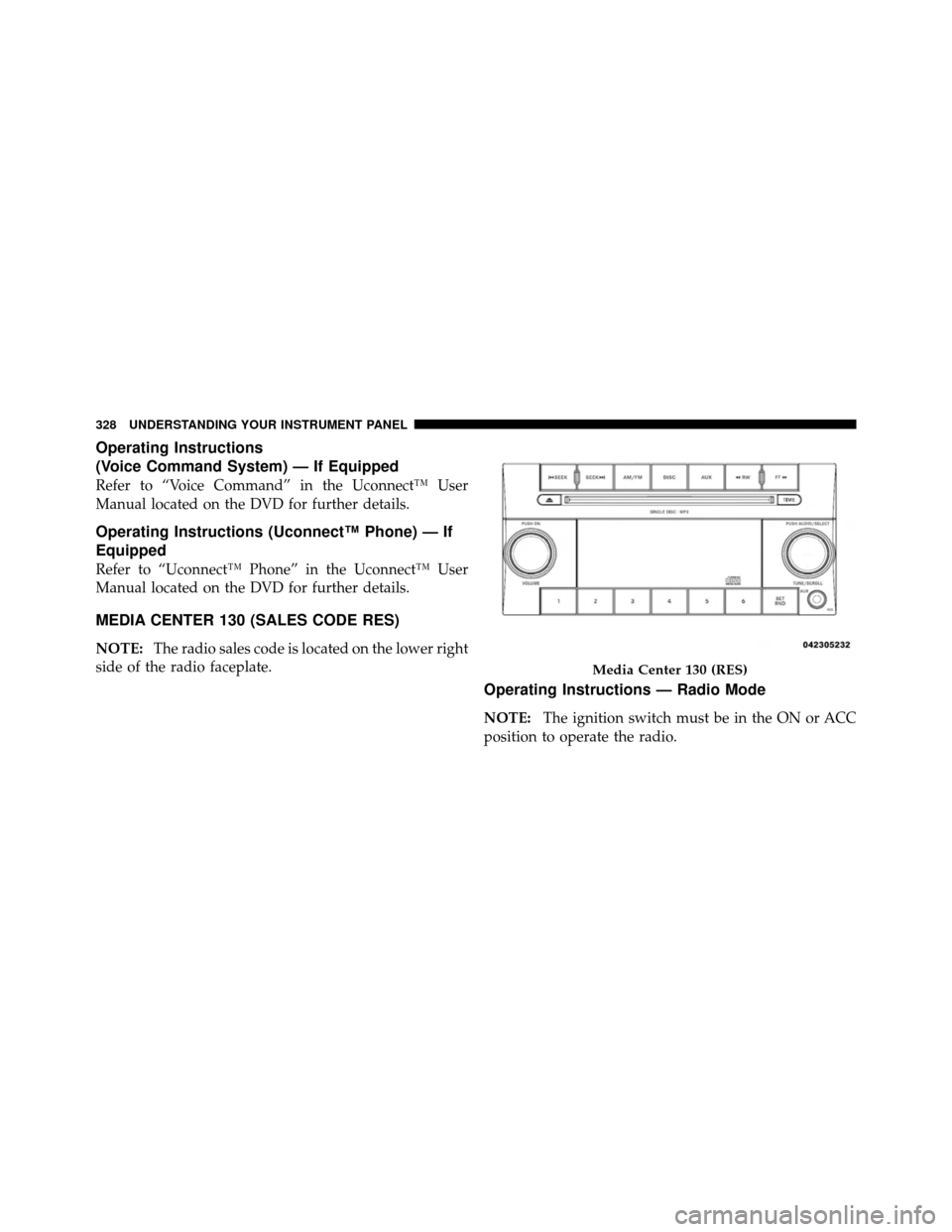 CHRYSLER TOWN AND COUNTRY 2012 5.G Owners Manual Operating Instructions
(Voice Command System) — If Equipped
Refer to “Voice Command” in the Uconnect™ User
Manual located on the DVD for further details.
Operating Instructions (Uconnect™ Ph