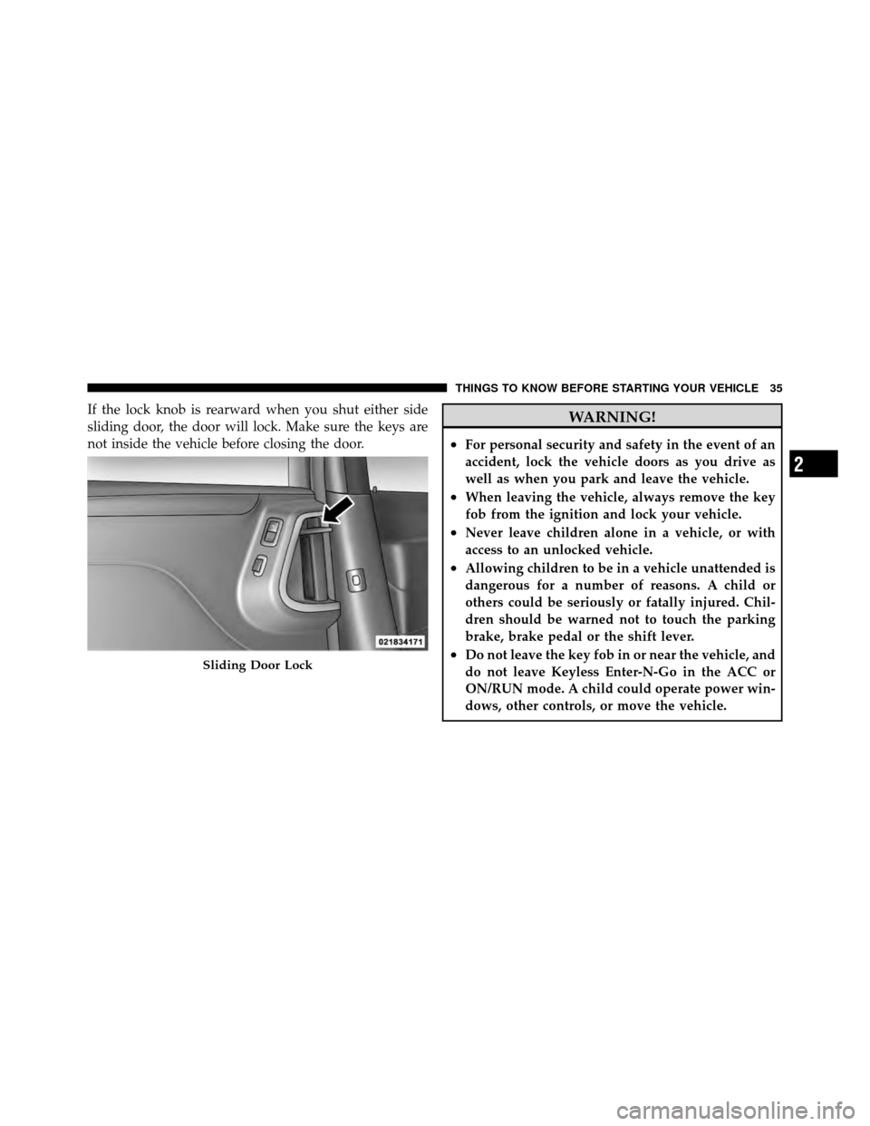 CHRYSLER TOWN AND COUNTRY 2012 5.G Owners Guide If the lock knob is rearward when you shut either side
sliding door, the door will lock. Make sure the keys are
not inside the vehicle before closing the door.WARNING!
•For personal security and saf