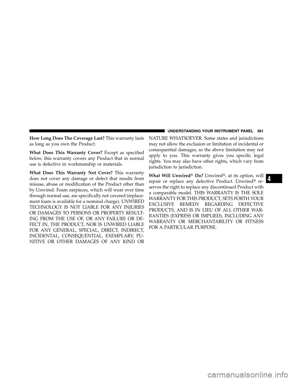 CHRYSLER TOWN AND COUNTRY 2012 5.G Owners Manual How Long Does The Coverage Last?This warranty lasts
as long as you own the Product.
What Does This Warranty Cover? Except as specified
below, this warranty covers any Product that in normal
use is def