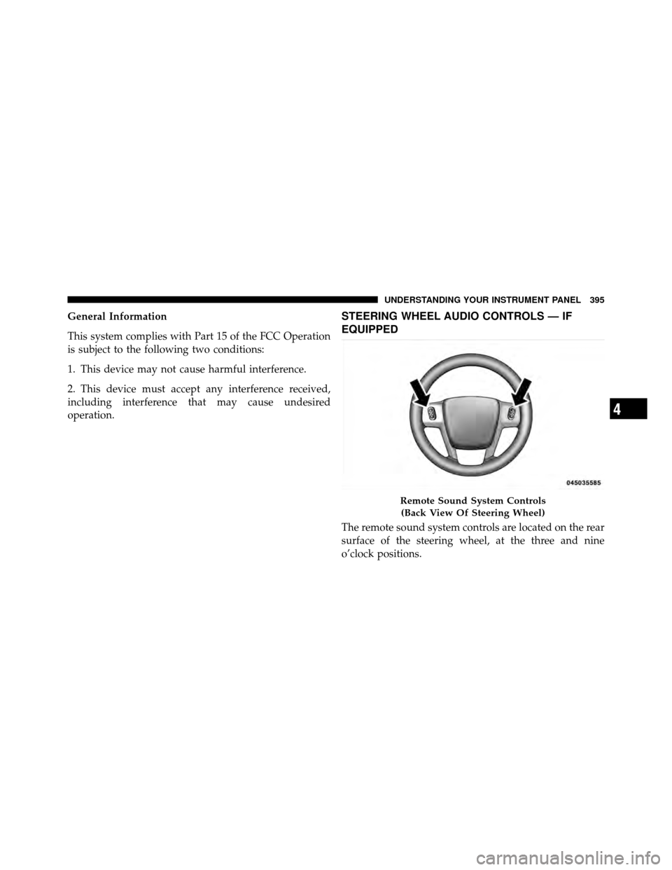 CHRYSLER TOWN AND COUNTRY 2012 5.G Owners Manual General Information
This system complies with Part 15 of the FCC Operation
is subject to the following two conditions:
1. This device may not cause harmful interference.
2. This device must accept any