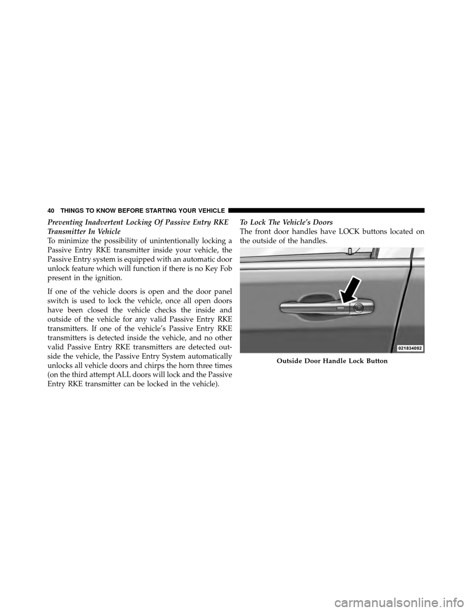 CHRYSLER TOWN AND COUNTRY 2012 5.G Service Manual Preventing Inadvertent Locking Of Passive Entry RKE
Transmitter In Vehicle
To minimize the possibility of unintentionally locking a
Passive Entry RKE transmitter inside your vehicle, the
Passive Entry CHRYSLER TOWN AND COUNTRY 2012 5.G Service Manual Preventing Inadvertent Locking Of Passive Entry RKE
Transmitter In Vehicle
To minimize the possibility of unintentionally locking a
Passive Entry RKE transmitter inside your vehicle, the
Passive Entry