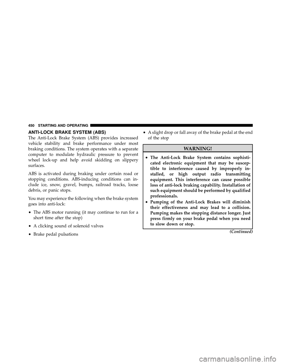 CHRYSLER TOWN AND COUNTRY 2012 5.G Owners Manual ANTI-LOCK BRAKE SYSTEM (ABS)
The Anti-Lock Brake System (ABS) provides increased
vehicle stability and brake performance under most
braking conditions. The system operates with a separate
computer to 