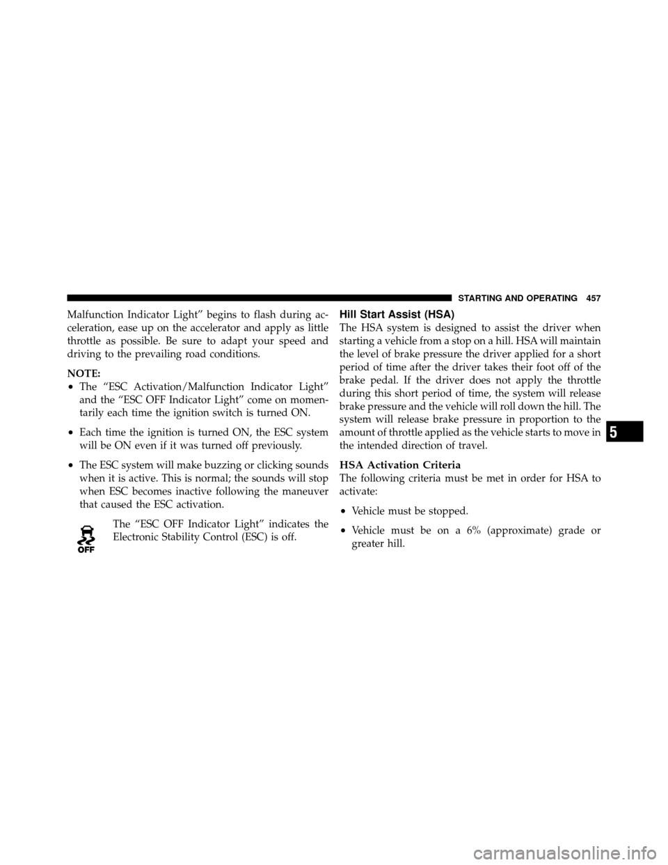 CHRYSLER TOWN AND COUNTRY 2012 5.G Owners Manual Malfunction Indicator Light” begins to flash during ac-
celeration, ease up on the accelerator and apply as little
throttle as possible. Be sure to adapt your speed and
driving to the prevailing roa
