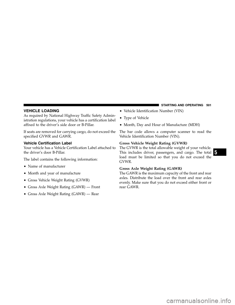 CHRYSLER TOWN AND COUNTRY 2012 5.G Owners Manual VEHICLE LOADING
As required by National Highway Traffic Safety Admin-
istration regulations, your vehicle has a certification label
affixed to the driver’s side door or B-Pillar.
If seats are remove