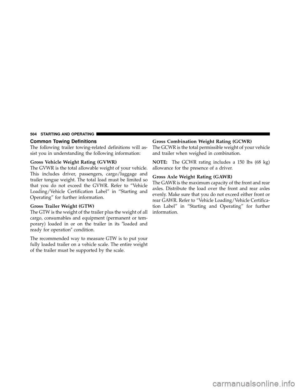 CHRYSLER TOWN AND COUNTRY 2012 5.G Owners Manual Common Towing Definitions
The following trailer towing-related definitions will as-
sist you in understanding the following information:
Gross Vehicle Weight Rating (GVWR)
The GVWR is the total allowa