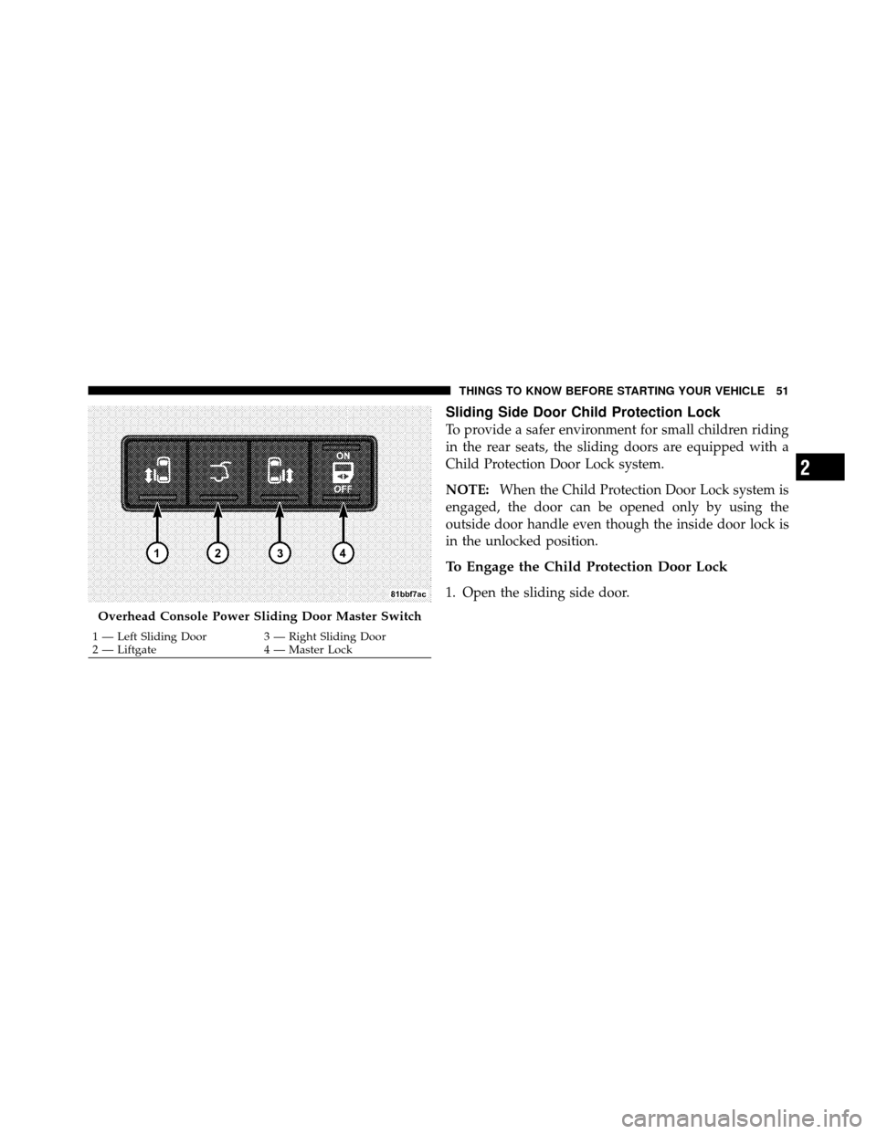 CHRYSLER TOWN AND COUNTRY 2012 5.G Workshop Manual Sliding Side Door Child Protection Lock
To provide a safer environment for small children riding
in the rear seats, the sliding doors are equipped with a
Child Protection Door Lock system.
NOTE:When t