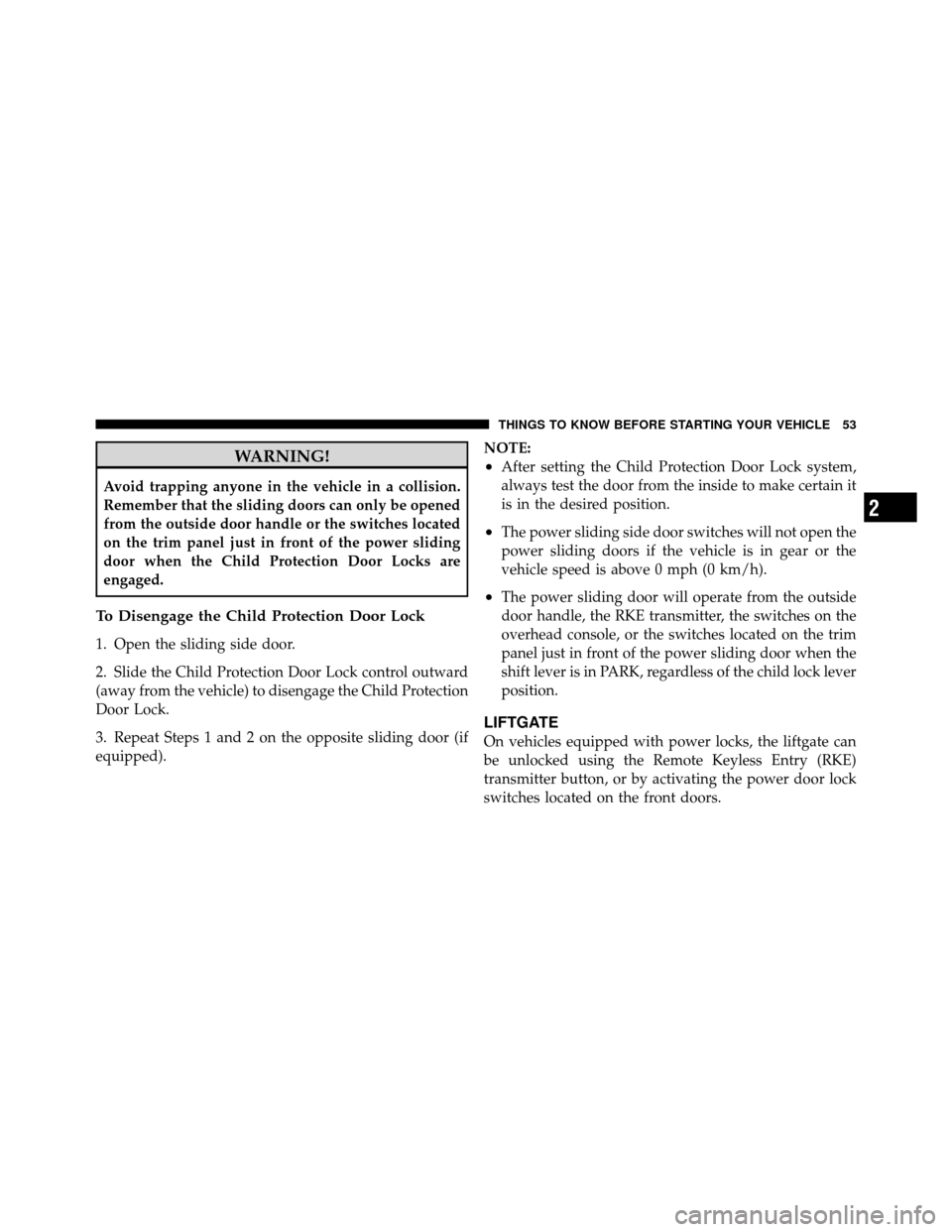 CHRYSLER TOWN AND COUNTRY 2012 5.G Workshop Manual WARNING!
Avoid trapping anyone in the vehicle in a collision.
Remember that the sliding doors can only be opened
from the outside door handle or the switches located
on the trim panel just in front of
