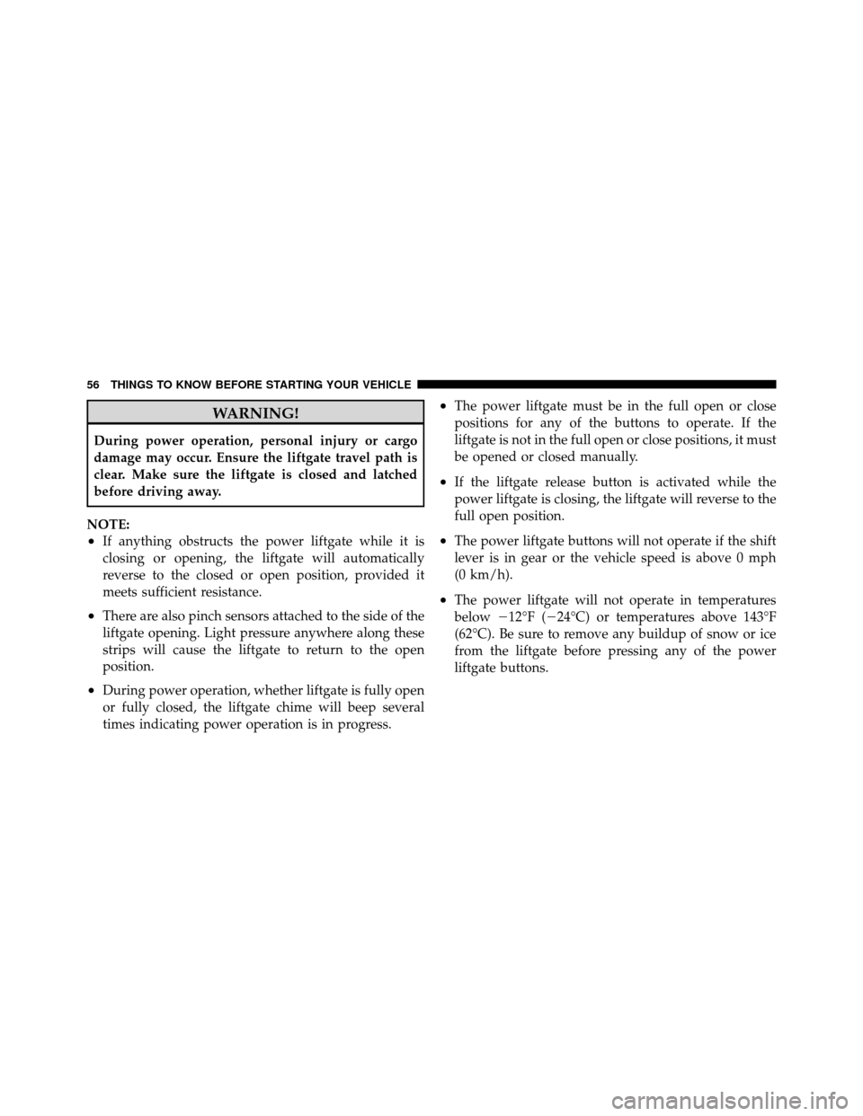 CHRYSLER TOWN AND COUNTRY 2012 5.G Workshop Manual WARNING!
During power operation, personal injury or cargo
damage may occur. Ensure the liftgate travel path is
clear. Make sure the liftgate is closed and latched
before driving away.
NOTE:
•If anyt