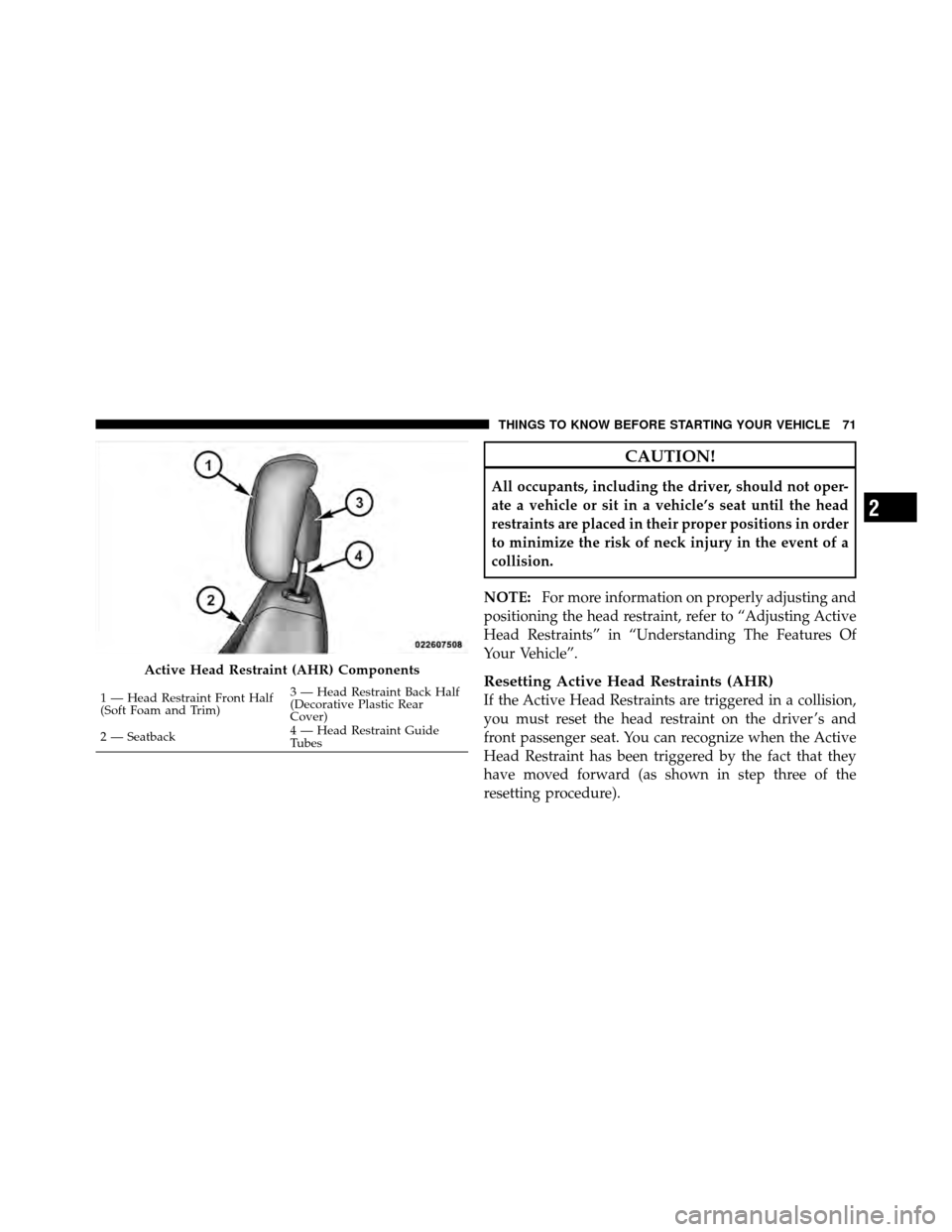 CHRYSLER TOWN AND COUNTRY 2012 5.G Manual PDF CAUTION!
All occupants, including the driver, should not oper-
ate a vehicle or sit in a vehicle’s seat until the head
restraints are placed in their proper positions in order
to minimize the risk o