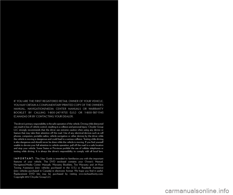 CHRYSLER TOWN AND COUNTRY 2012 5.G User Guide WArNING
918050_12d_TownCountry_User_Guide_020312.indd   22/3/12   10:21 AM
IF yOu ArE THE FIrST rEGISTErED rETAIL OWNEr OF yOur VEHICLE, 
yOu MAy OBTAIN A COMPLIMENTAry PrINTED COPy OF THE OWNEr