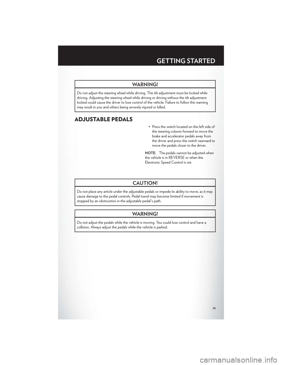 CHRYSLER TOWN AND COUNTRY 2012 5.G User Guide WARNING!
Do not adjust the steering wheel while driving. The tilt adjustment must be locked while
driving. Adjusting the steering wheel while driving or driving without the tilt adjustment
locked coul