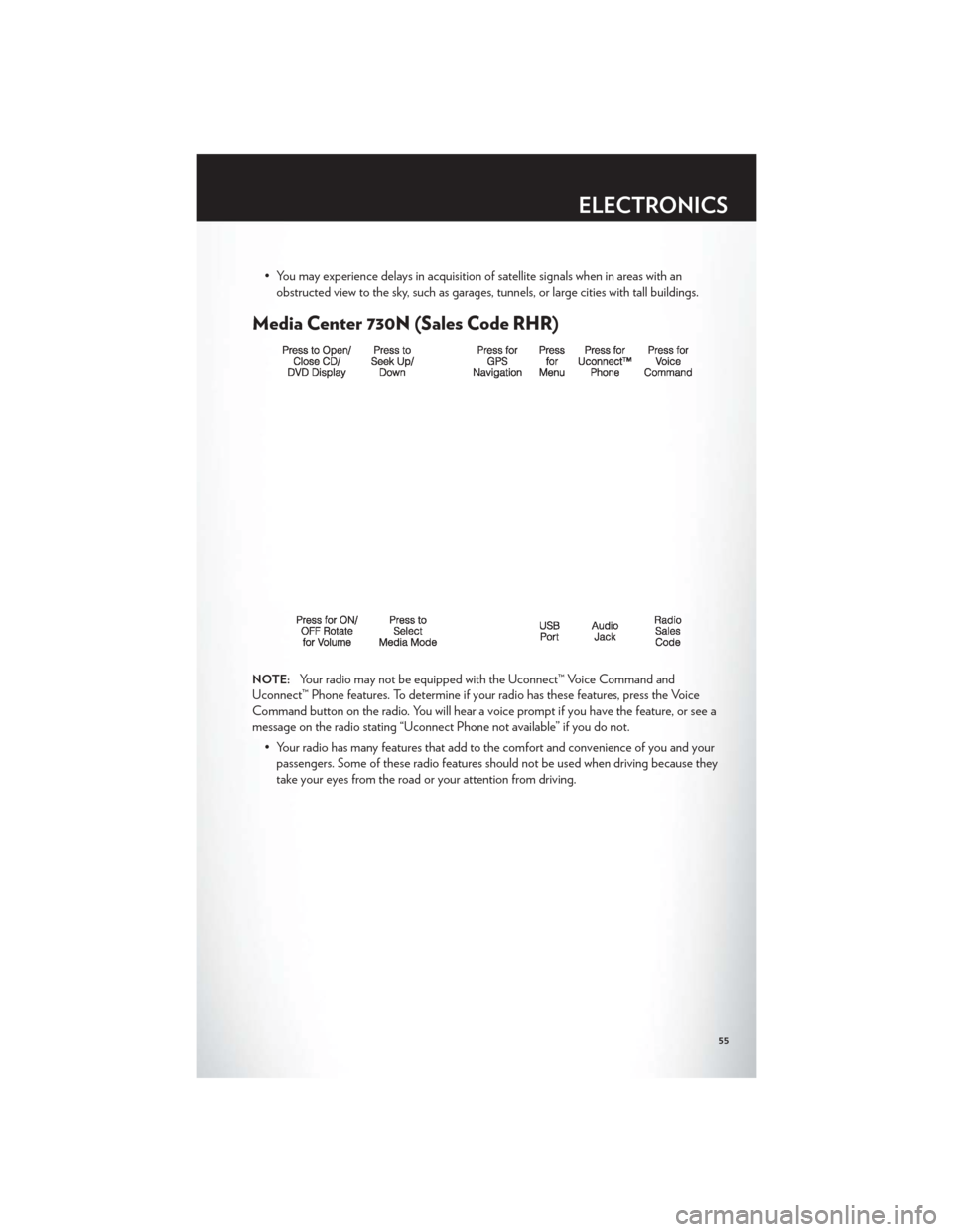 CHRYSLER TOWN AND COUNTRY 2012 5.G Workshop Manual • You may experience delays in acquisition of satellite signals when in areas with anobstructed view to the sky, such as garages, tunnels, or large cities with tall buildings.
Media Center 730N (Sal
