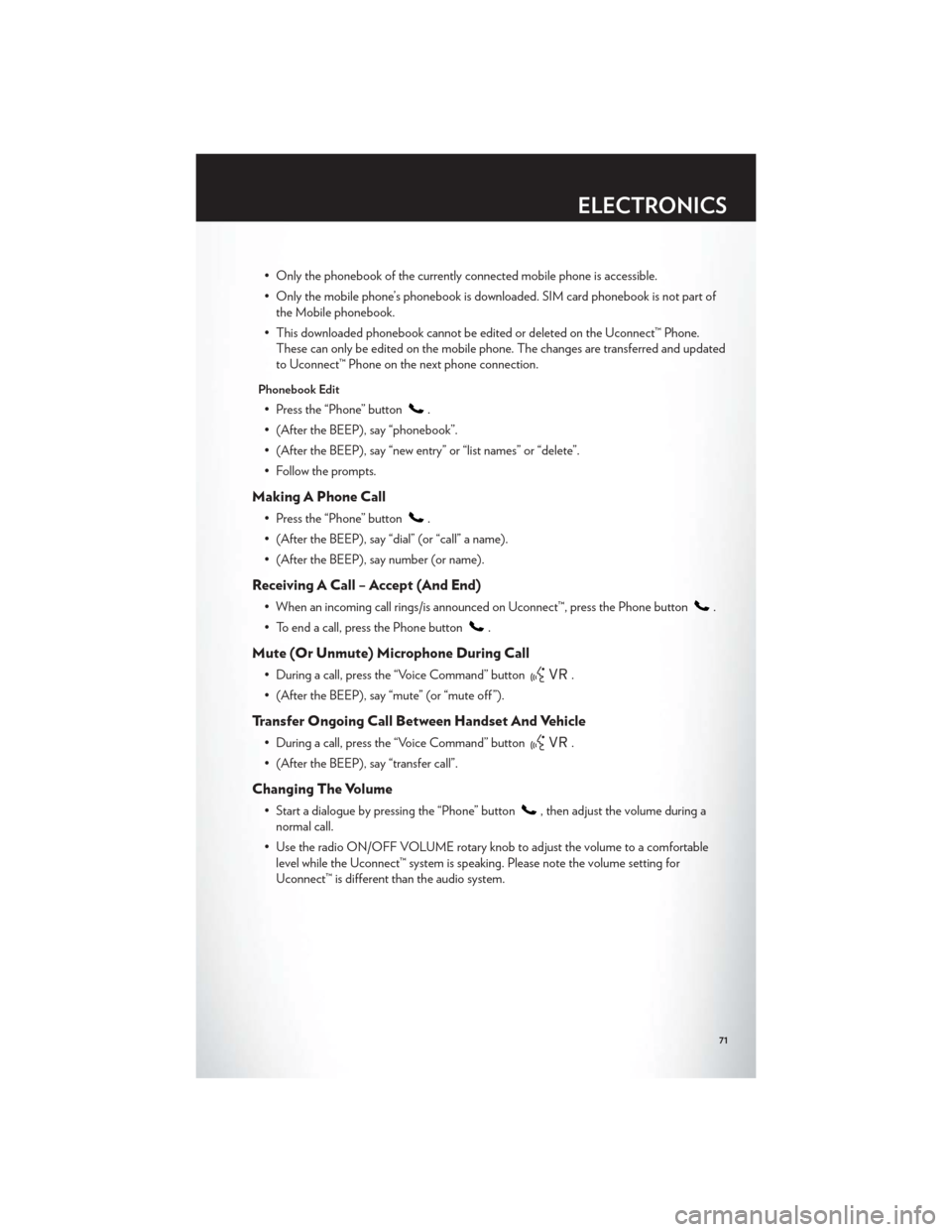 CHRYSLER TOWN AND COUNTRY 2012 5.G Manual PDF • Only the phonebook of the currently connected mobile phone is accessible.
• Only the mobile phone’s phonebook is downloaded. SIM card phonebook is not part ofthe Mobile phonebook.
• This dow