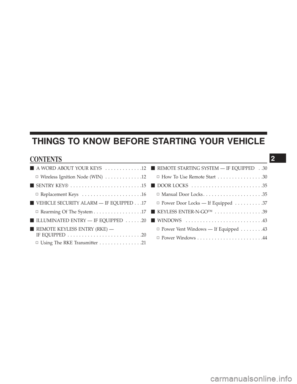 CHRYSLER TOWN AND COUNTRY 2013 5.G User Guide THINGS TO KNOW BEFORE STARTING YOUR VEHICLE
CONTENTS
A WORD ABOUT YOUR KEYS .............12
▫ Wireless Ignition Node (WIN) .............12
 SENTRY KEY® .........................15
▫ Replacement