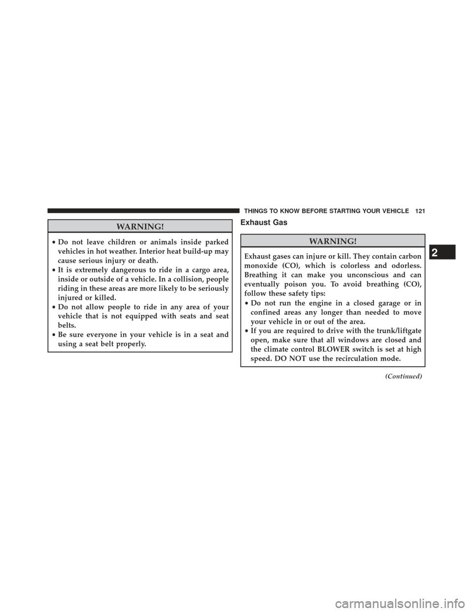 CHRYSLER TOWN AND COUNTRY 2013 5.G Owners Manual WARNING!
•Do not leave children or animals inside parked
vehicles in hot weather. Interior heat build-up may
cause serious injury or death.
• It is extremely dangerous to ride in a cargo area,
ins