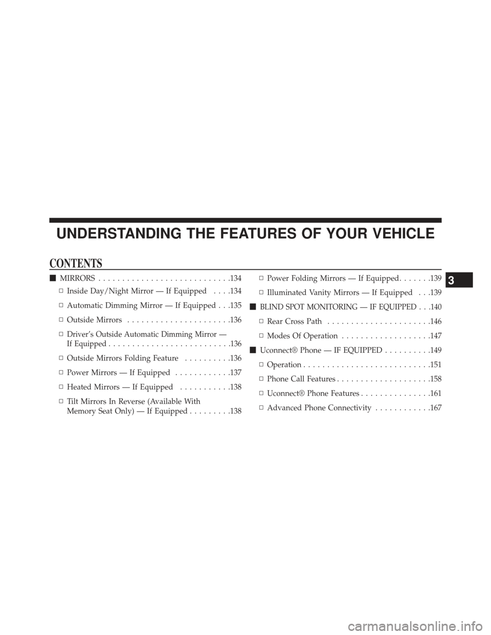 CHRYSLER TOWN AND COUNTRY 2013 5.G Owners Manual UNDERSTANDING THE FEATURES OF YOUR VEHICLE
CONTENTS
MIRRORS ........................... .134
▫ Inside Day/Night Mirror — If Equipped . . . .134
▫ Automatic Dimming Mirror — If Equipped . . .1