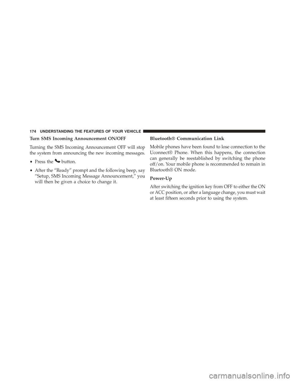 CHRYSLER TOWN AND COUNTRY 2013 5.G Owners Manual Turn SMS Incoming Announcement ON/OFF
Turning the SMS Incoming Announcement OFF will stop
the system from announcing the new incoming messages.
•Press thebutton.
• After the “Ready” prompt and