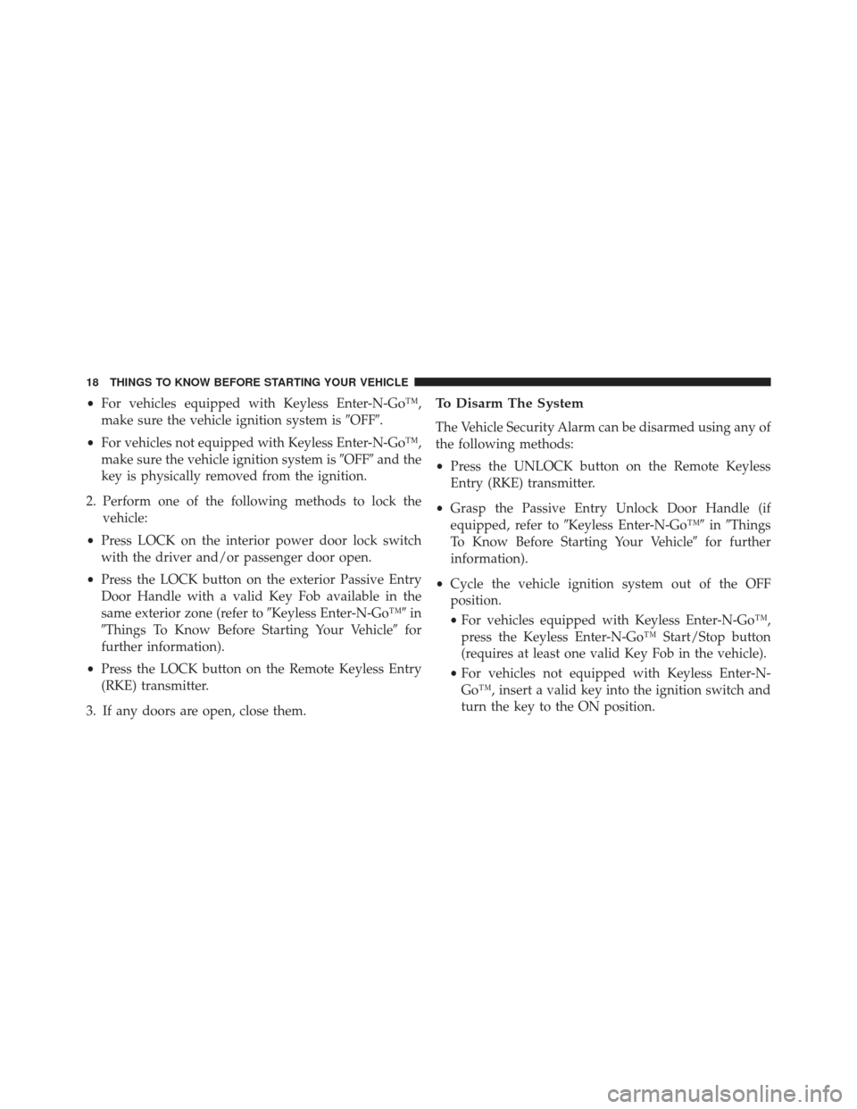 CHRYSLER TOWN AND COUNTRY 2013 5.G User Guide •For vehicles equipped with Keyless Enter-N-Go™,
make sure the vehicle ignition system is OFF.
• For vehicles not equipped with Keyless Enter-N-Go™,
make sure the vehicle ignition system is 