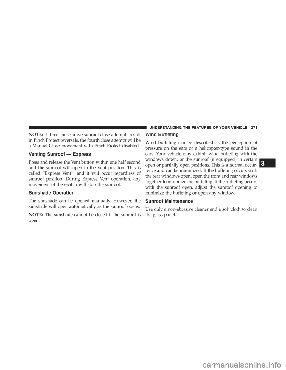 CHRYSLER TOWN AND COUNTRY 2013 5.G Owners Manual NOTE:If three consecutive sunroof close attempts result
in Pinch Protect reversals, the fourth close attempt will be
a Manual Close movement with Pinch Protect disabled.
Venting Sunroof — Express
Pr