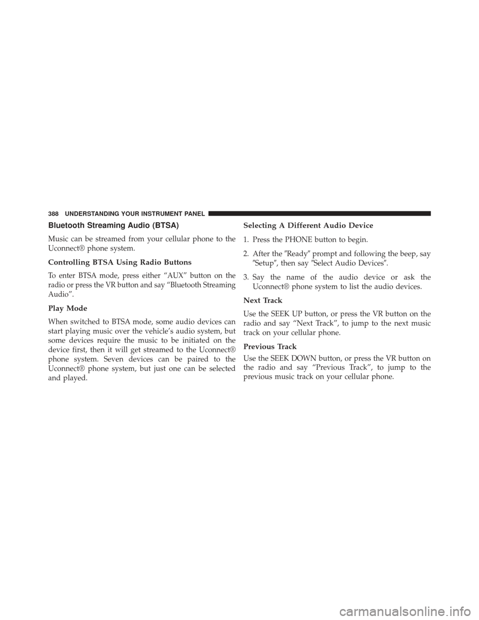 CHRYSLER TOWN AND COUNTRY 2013 5.G Owners Manual Bluetooth Streaming Audio (BTSA)
Music can be streamed from your cellular phone to the
Uconnect® phone system.
Controlling BTSA Using Radio Buttons
To enter BTSA mode, press either “AUX” button o