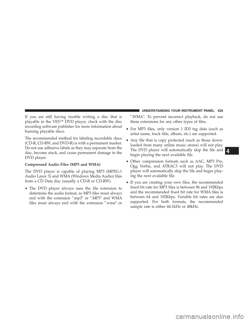 CHRYSLER TOWN AND COUNTRY 2013 5.G Owners Manual If you are still having trouble writing a disc that is
playable in the VES™ DVD player, check with the disc
recording software publisher for more information about
burning playable discs.
The recomm