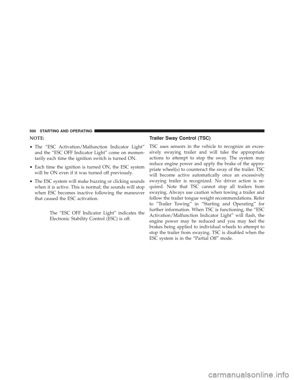 CHRYSLER TOWN AND COUNTRY 2013 5.G Owners Manual NOTE:
•The “ESC Activation/Malfunction Indicator Light”
and the “ESC OFF Indicator Light” come on momen-
tarily each time the ignition switch is turned ON.
• Each time the ignition is turn