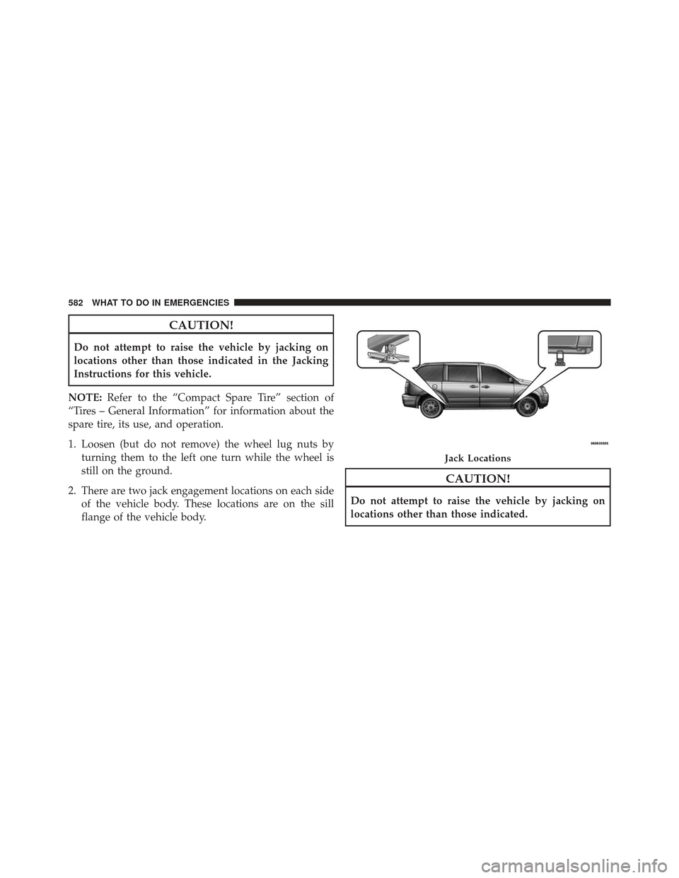 CHRYSLER TOWN AND COUNTRY 2013 5.G Owners Manual CAUTION!
Do not attempt to raise the vehicle by jacking on
locations other than those indicated in the Jacking
Instructions for this vehicle.
NOTE: Refer to the “Compact Spare Tire” section of
“ CHRYSLER TOWN AND COUNTRY 2013 5.G Owners Manual CAUTION!
Do not attempt to raise the vehicle by jacking on
locations other than those indicated in the Jacking
Instructions for this vehicle.
NOTE: Refer to the “Compact Spare Tire” section of
“