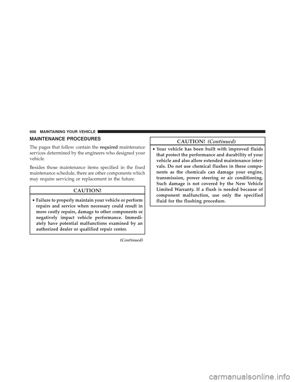 CHRYSLER TOWN AND COUNTRY 2013 5.G Owners Manual MAINTENANCE PROCEDURES
The pages that follow contain therequiredmaintenance
services determined by the engineers who designed your
vehicle.
Besides those maintenance items specified in the fixed
maint