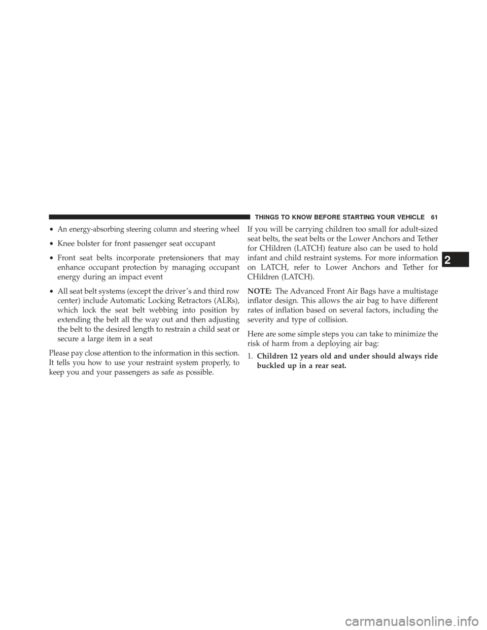 CHRYSLER TOWN AND COUNTRY 2013 5.G Repair Manual •An energy-absorbing steering column and steering wheel
•Knee bolster for front passenger seat occupant
• Front seat belts incorporate pretensioners that may
enhance occupant protection by manag