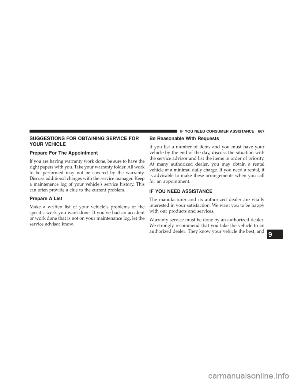 CHRYSLER TOWN AND COUNTRY 2013 5.G Owners Manual SUGGESTIONS FOR OBTAINING SERVICE FOR
YOUR VEHICLE
Prepare For The Appointment
If you are having warranty work done, be sure to have the
right papers with you. Take your warranty folder. All work
to b