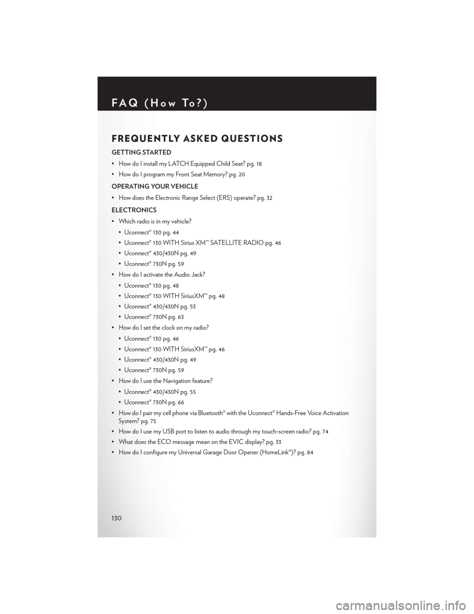 CHRYSLER TOWN AND COUNTRY 2013 5.G User Guide FREQUENTLY ASKED QUESTIONS
GETTING STARTED
• How do I install my LATCH Equipped Child Seat? pg. 18
• How do I program my Front Seat Memory? pg. 20
OPERATING YOUR VEHICLE
• How does the Electroni CHRYSLER TOWN AND COUNTRY 2013 5.G User Guide FREQUENTLY ASKED QUESTIONS
GETTING STARTED
• How do I install my LATCH Equipped Child Seat? pg. 18
• How do I program my Front Seat Memory? pg. 20
OPERATING YOUR VEHICLE
• How does the Electroni