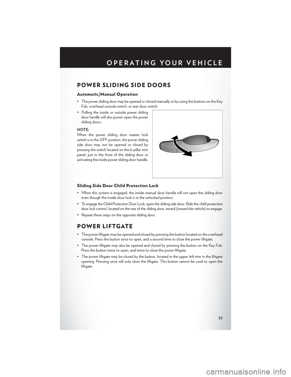 CHRYSLER TOWN AND COUNTRY 2013 5.G Service Manual POWER SLIDING SIDE DOORS
Automatic/Manual Operation
• The power sliding door may be opened or closed manually or by using the buttons on the KeyFob, overhead console switch, or rear door switch.
• CHRYSLER TOWN AND COUNTRY 2013 5.G Service Manual POWER SLIDING SIDE DOORS
Automatic/Manual Operation
• The power sliding door may be opened or closed manually or by using the buttons on the KeyFob, overhead console switch, or rear door switch.
•