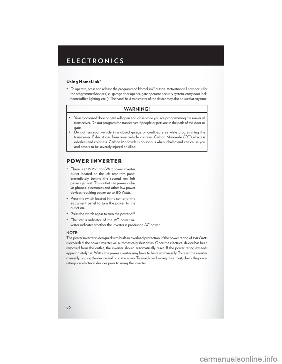 CHRYSLER TOWN AND COUNTRY 2013 5.G Owners Manual Using HomeLink®
•To operate, press and release the programmed HomeLink® button. Activation will now occur for
the programmed device (i.e., garage door opener, gate operator, security system, entry CHRYSLER TOWN AND COUNTRY 2013 5.G Owners Manual Using HomeLink®
•To operate, press and release the programmed HomeLink® button. Activation will now occur for
the programmed device (i.e., garage door opener, gate operator, security system, entry