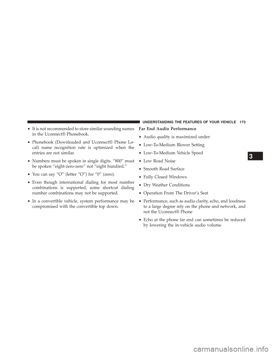 CHRYSLER TOWN AND COUNTRY 2014 5.G Owners Manual •It is not recommended to store similar sounding names
in the Uconnect® Phonebook.
• Phonebook (Downloaded and Uconnect® Phone Lo-
cal) name recognition rate is optimized when the
entries are no