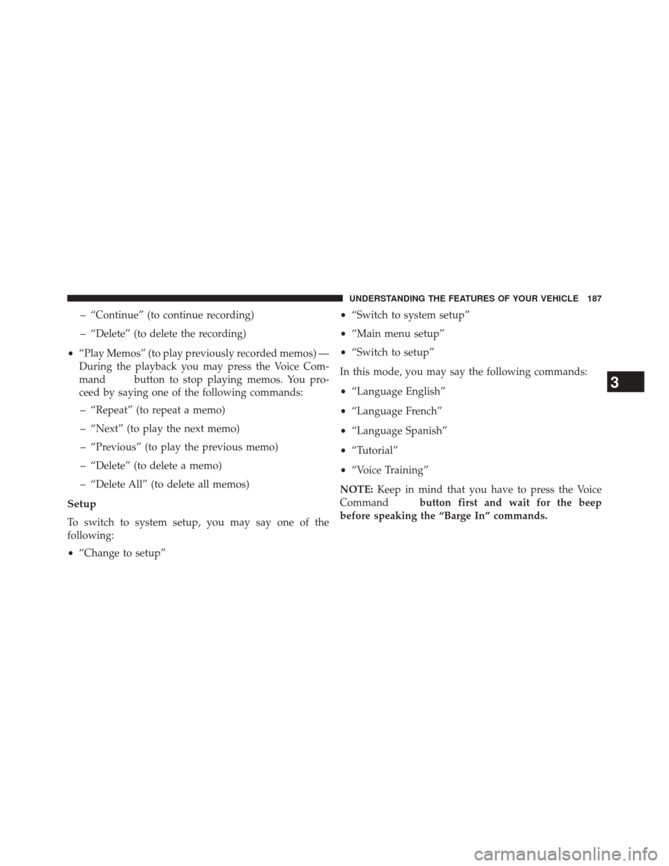 CHRYSLER TOWN AND COUNTRY 2014 5.G Owners Manual – “Continue” (to continue recording)
– “Delete” (to delete the recording)
• “Play Memos” (to play previously recorded memos) —
During the playback you may press the Voice Com-
mand