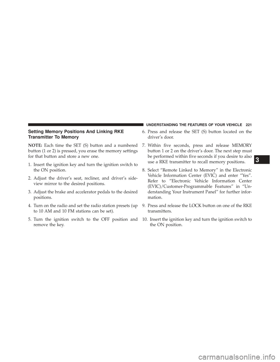 CHRYSLER TOWN AND COUNTRY 2014 5.G Owners Manual Setting Memory Positions And Linking RKE
Transmitter To Memory
NOTE:Each time the SET (S) button and a numbered
button (1 or 2) is pressed, you erase the memory settings
for that button and store a ne