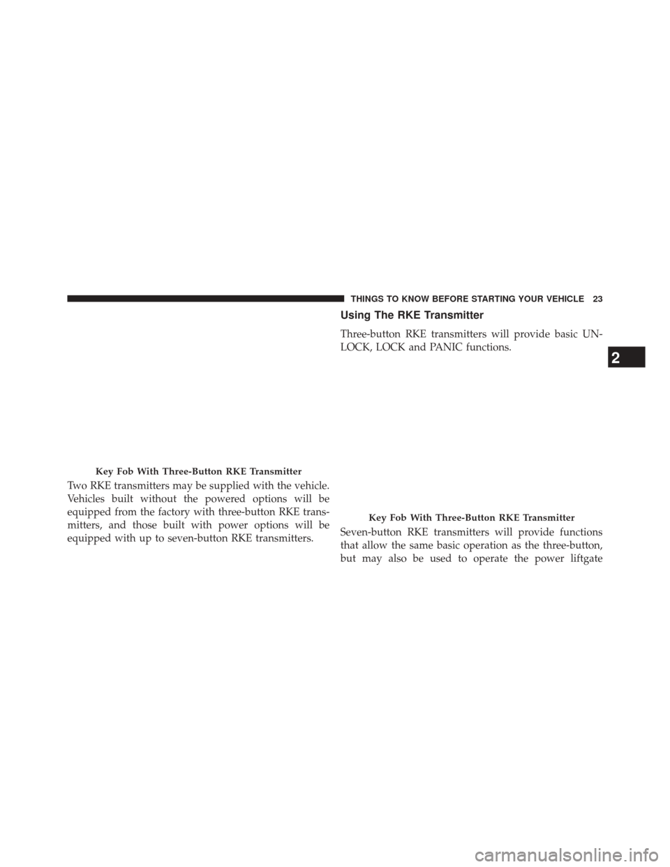 CHRYSLER TOWN AND COUNTRY 2014 5.G Owners Manual Two RKE transmitters may be supplied with the vehicle.
Vehicles built without the powered options will be
equipped from the factory with three-button RKE trans-
mitters, and those built with power opt