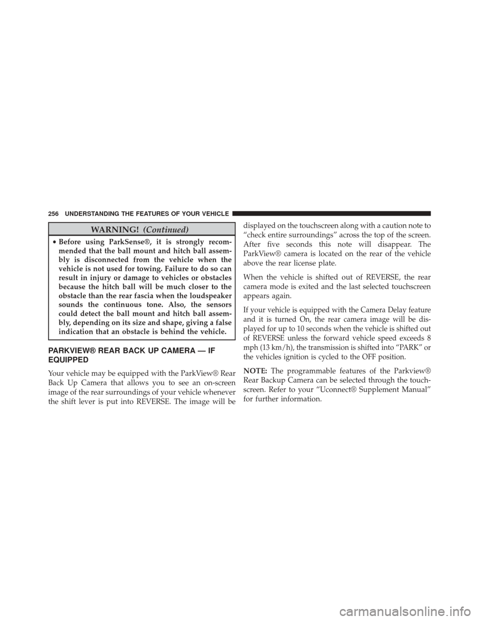 CHRYSLER TOWN AND COUNTRY 2014 5.G Owners Manual WARNING!(Continued)
•Before using ParkSense®, it is strongly recom-
mended that the ball mount and hitch ball assem-
bly is disconnected from the vehicle when the
vehicle is not used for towing. Fa