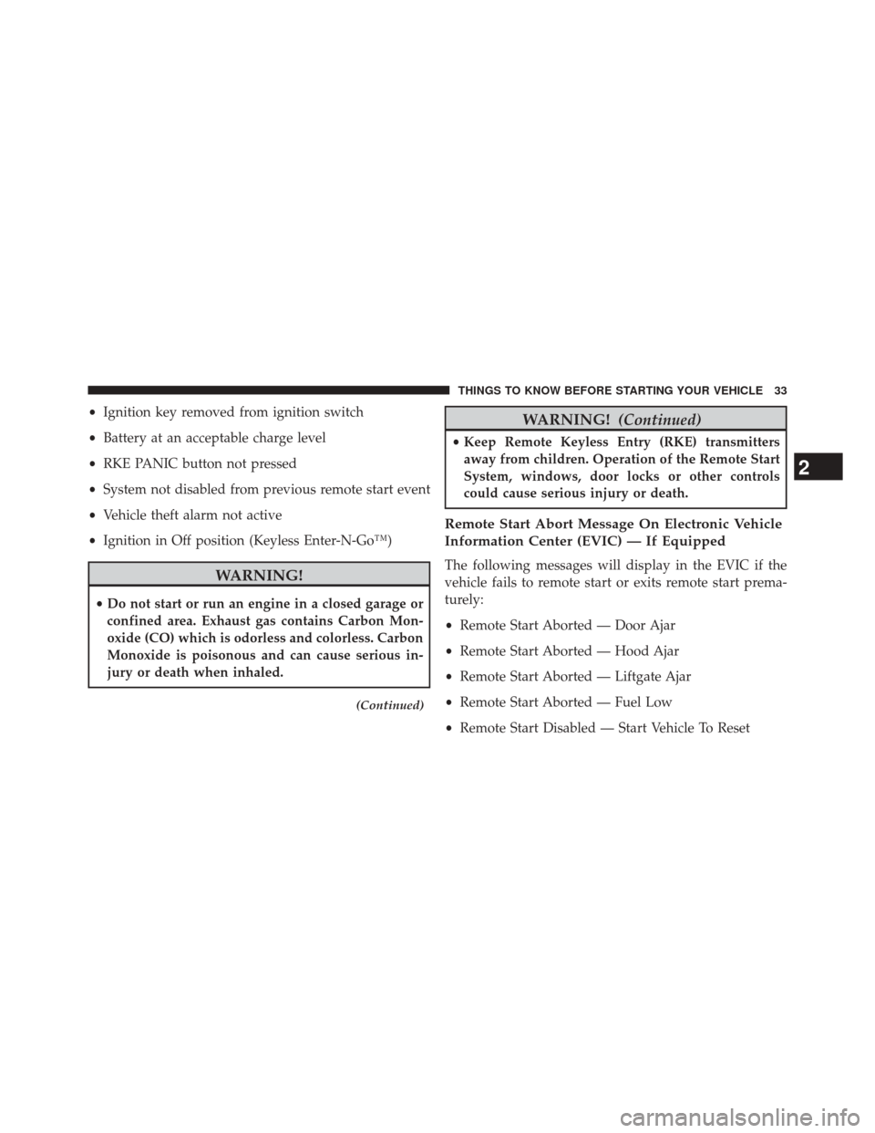 CHRYSLER TOWN AND COUNTRY 2014 5.G Owners Guide •Ignition key removed from ignition switch
• Battery at an acceptable charge level
• RKE PANIC button not pressed
• System not disabled from previous remote start event
• Vehicle theft alarm