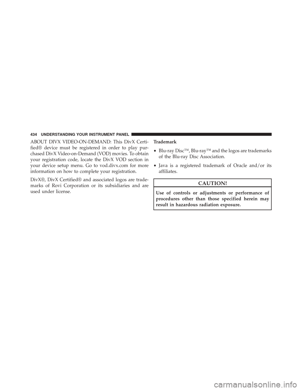 CHRYSLER TOWN AND COUNTRY 2014 5.G Owners Manual ABOUT DIVX VIDEO-ON-DEMAND: This DivX Certi-
fied® device must be registered in order to play pur-
chased DivX Video-on-Demand (VOD) movies. To obtain
your registration code, locate the DivX VOD sect