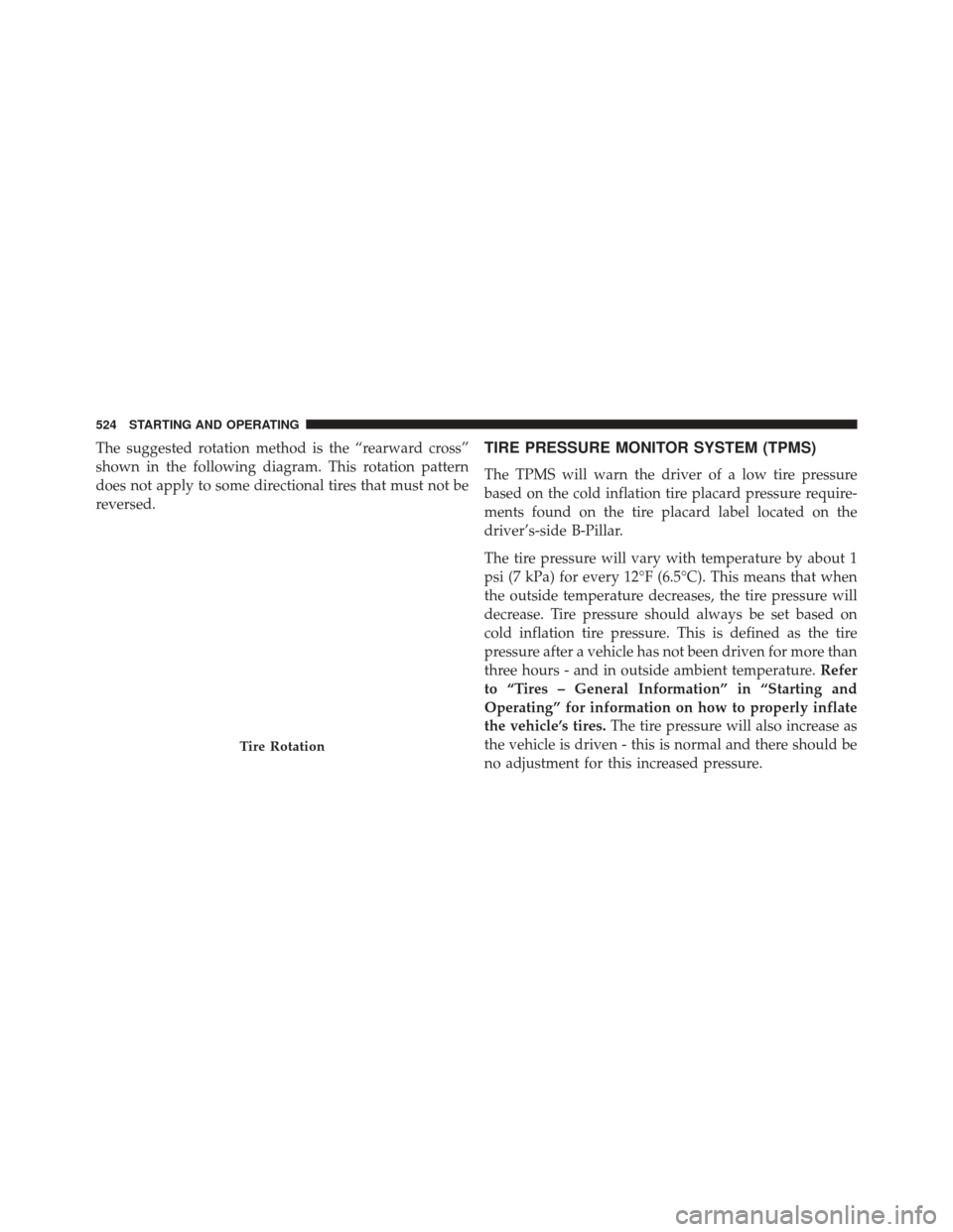 CHRYSLER TOWN AND COUNTRY 2014 5.G Owners Manual The suggested rotation method is the “rearward cross”
shown in the following diagram. This rotation pattern
does not apply to some directional tires that must not be
reversed.TIRE PRESSURE MONITOR