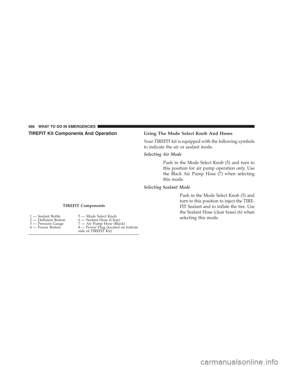 CHRYSLER TOWN AND COUNTRY 2014 5.G Owners Manual TIREFIT Kit Components And OperationUsing The Mode Select Knob And Hoses
Your TIREFIT kit is equipped with the following symbols
to indicate the air or sealant mode.
Selecting Air Mode
Push in the Mod