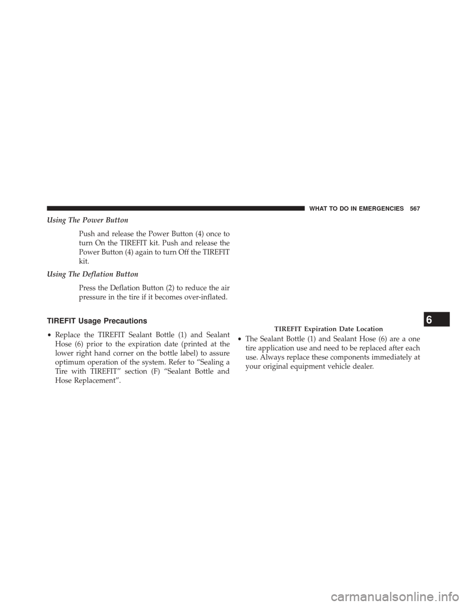 CHRYSLER TOWN AND COUNTRY 2014 5.G Owners Manual Using The Power ButtonPush and release the Power Button (4) once to
turn On the TIREFIT kit. Push and release the
Power Button (4) again to turn Off the TIREFIT
kit.
Using The Deflation Button
Press t