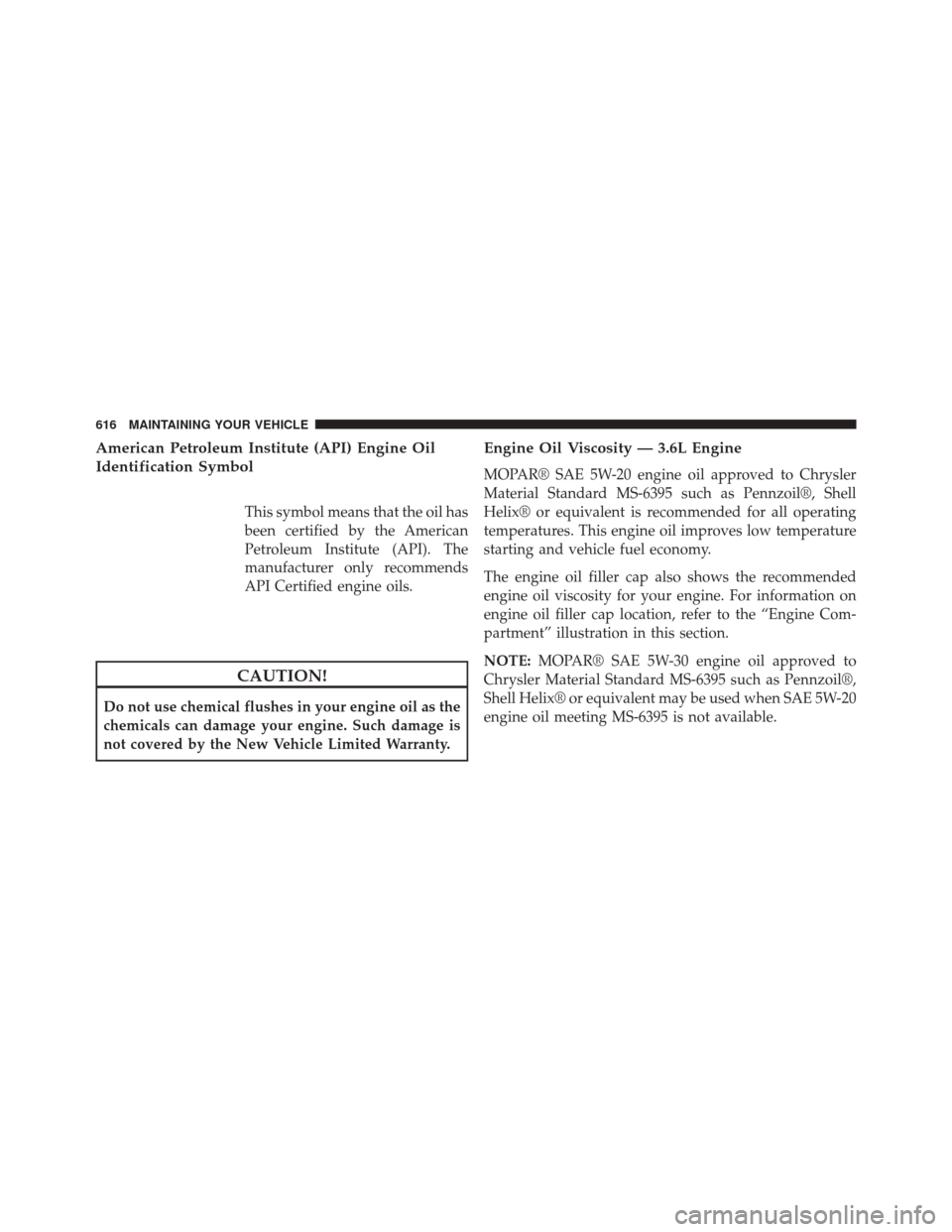 CHRYSLER TOWN AND COUNTRY 2014 5.G Owners Manual American Petroleum Institute (API) Engine Oil
Identification Symbol
This symbol means that the oil has
been certified by the American
Petroleum Institute (API). The
manufacturer only recommends
API Ce