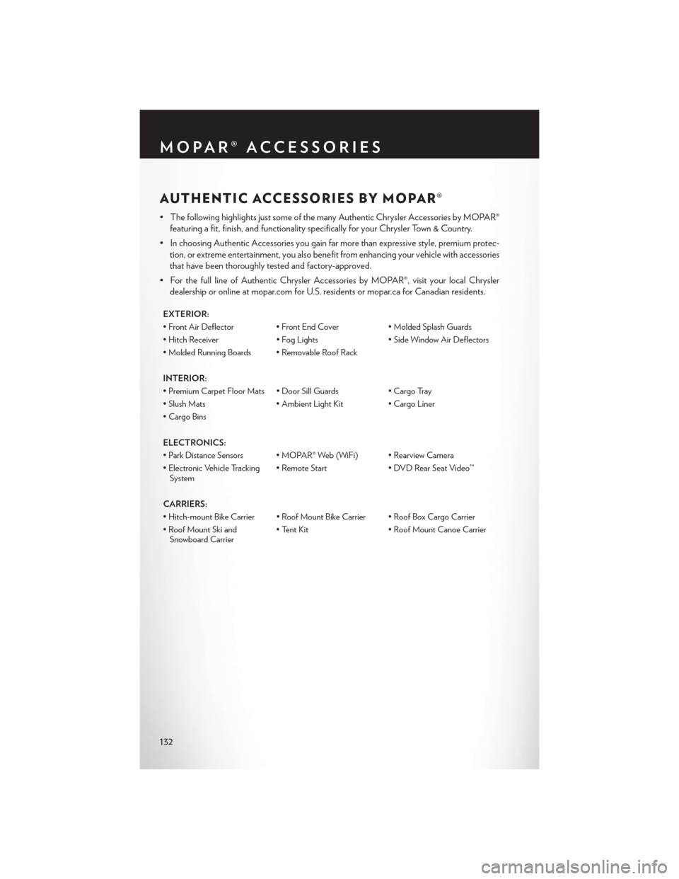 CHRYSLER TOWN AND COUNTRY 2014 5.G User Guide AUTHENTIC ACCESSORIES BY MOPAR®
• The following highlights just some of the many Authentic Chrysler Accessories by MOPAR®featuring a fit, finish, and functionality specifically for your Chrysler T