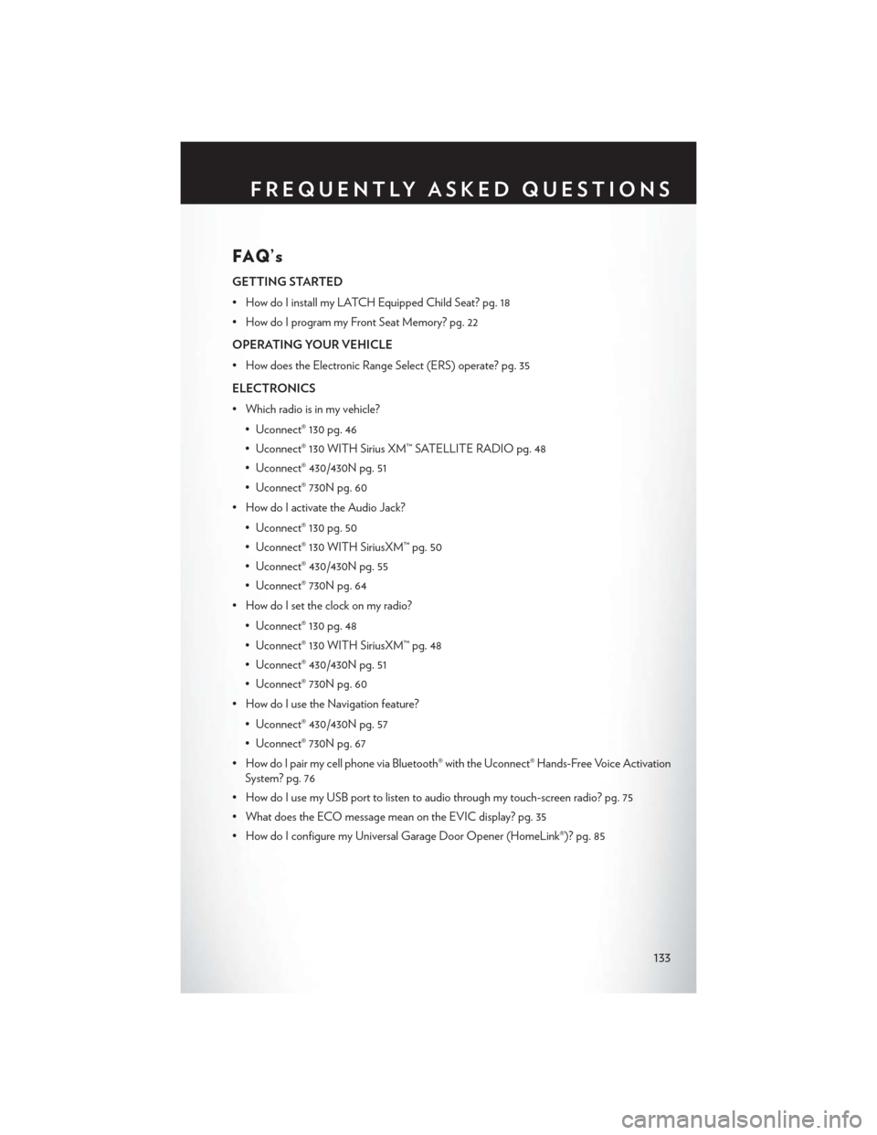 CHRYSLER TOWN AND COUNTRY 2014 5.G User Guide FAQ’s
GETTING STARTED
• How do I install my LATCH Equipped Child Seat? pg. 18
• How do I program my Front Seat Memory? pg. 22
OPERATING YOUR VEHICLE
• How does the Electronic Range Select (ERS