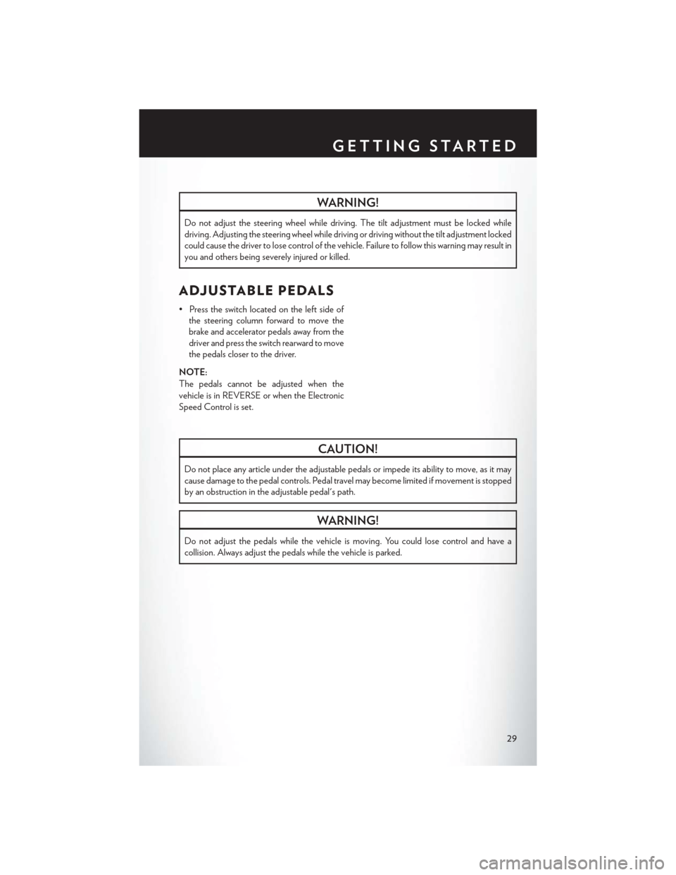 CHRYSLER TOWN AND COUNTRY 2014 5.G User Guide WARNING!
Do not adjust the steering wheel while driving. The tilt adjustment must be locked while
driving. Adjusting the steering wheel while driving or driving without the tilt adjustment locked
coul