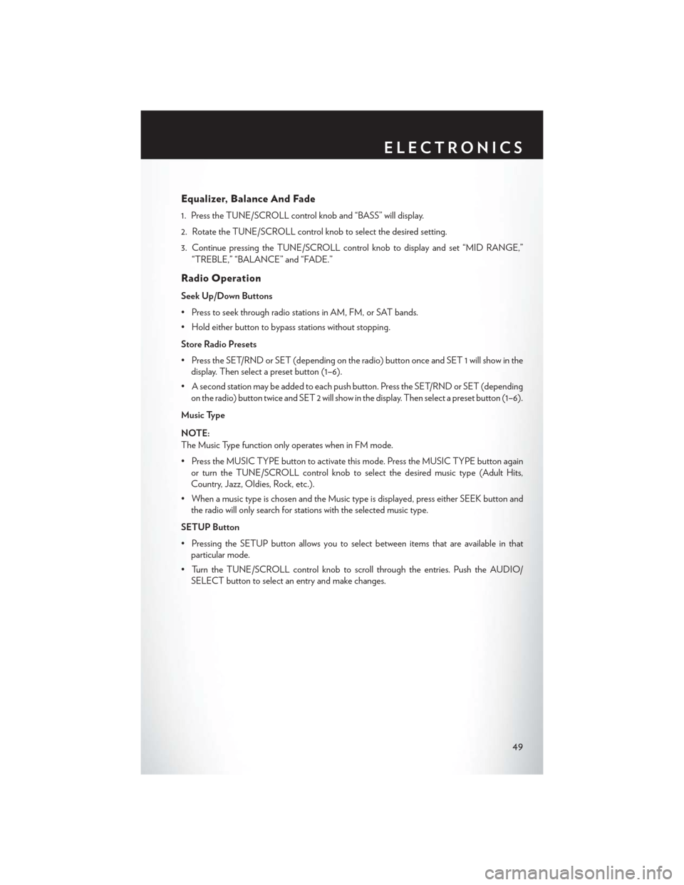 CHRYSLER TOWN AND COUNTRY 2014 5.G User Guide Equalizer, Balance And Fade
1. Press the TUNE/SCROLL control knob and “BASS” will display.
2. Rotate the TUNE/SCROLL control knob to select the desired setting.
3. Continue pressing the TUNE/SCROL