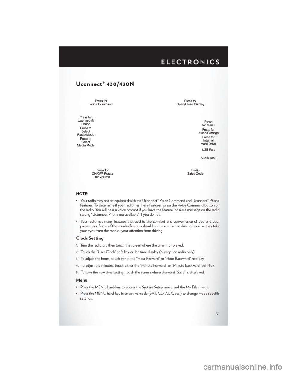 CHRYSLER TOWN AND COUNTRY 2014 5.G Workshop Manual Uconnect® 430/430N
NOTE:
• Your radio may not be equipped with the Uconnect® Voice Command and Uconnect® Phonefeatures. To determine if your radio has these features, press the Voice Command butt